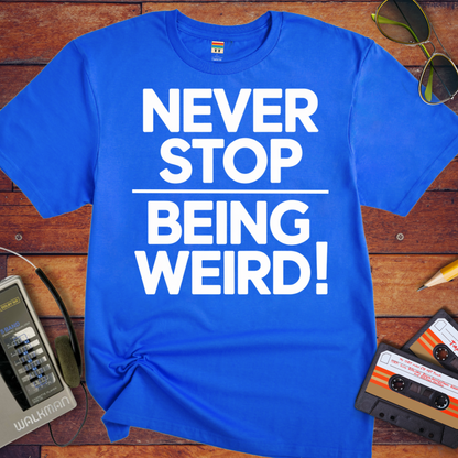 'NEVER STOP  BEING WEIRD' T-Shirt