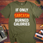 'IF ONLY SARCASM BURNED CALORIES'  Funny T-Shirt