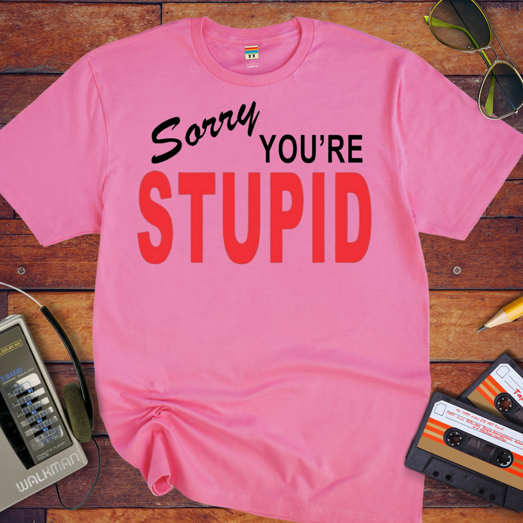 Sorry You're Stupid T-Shirt | Funny Sarcastic Tee