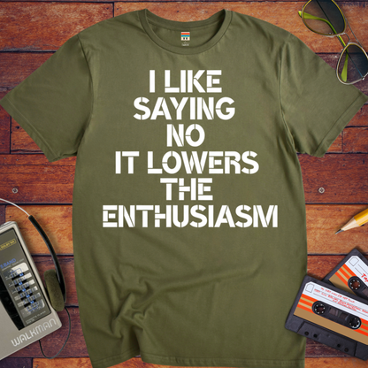 'I LIKE SAYING NO IT LOWERS THE ENTHUSIASM' T-Shirt