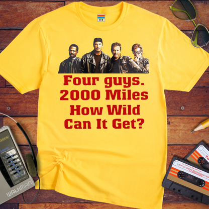 'Four guys. 2000 Miles. How Wild Can It Get?' T-Shirt