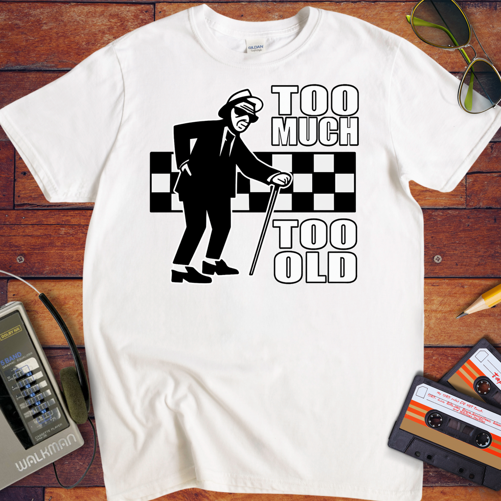'Too Much Too Old' Funny T-Shirt
