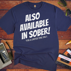 'ALSO AVAILABLE IN SOBER!' Funny T-Shirt