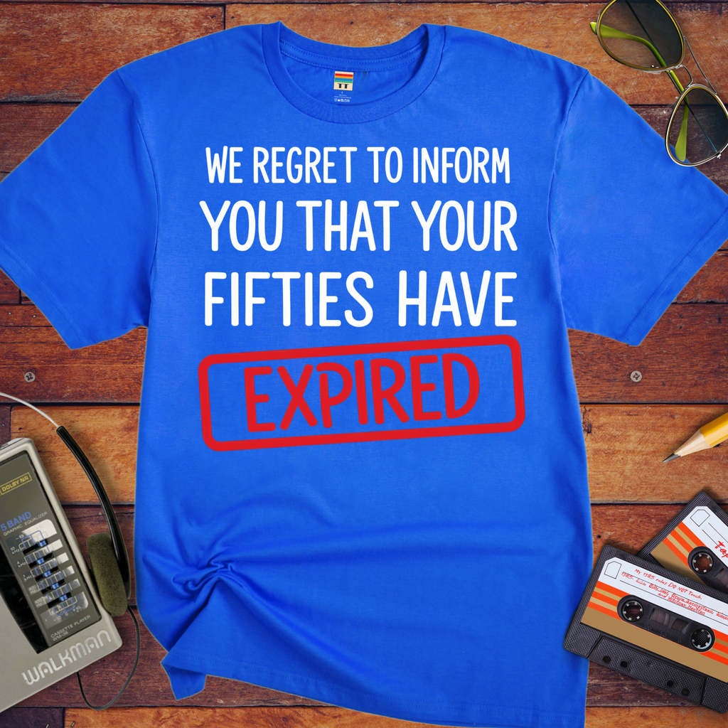 'WE REGRET TO INFORM YOU THAT YOUR FIFTIES HAVE EXPIRED' Funny T-Shirt