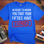'WE REGRET TO INFORM YOU THAT YOUR FIFTIES HAVE EXPIRED' Funny T-Shirt