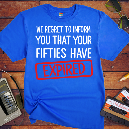 'WE REGRET TO INFORM YOU THAT YOUR FIFTIES HAVE EXPIRED' T-Shirt