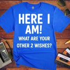'HERE I AM! What ARE YOUR OTHER 2 WISHES?' Funny T-Shirt