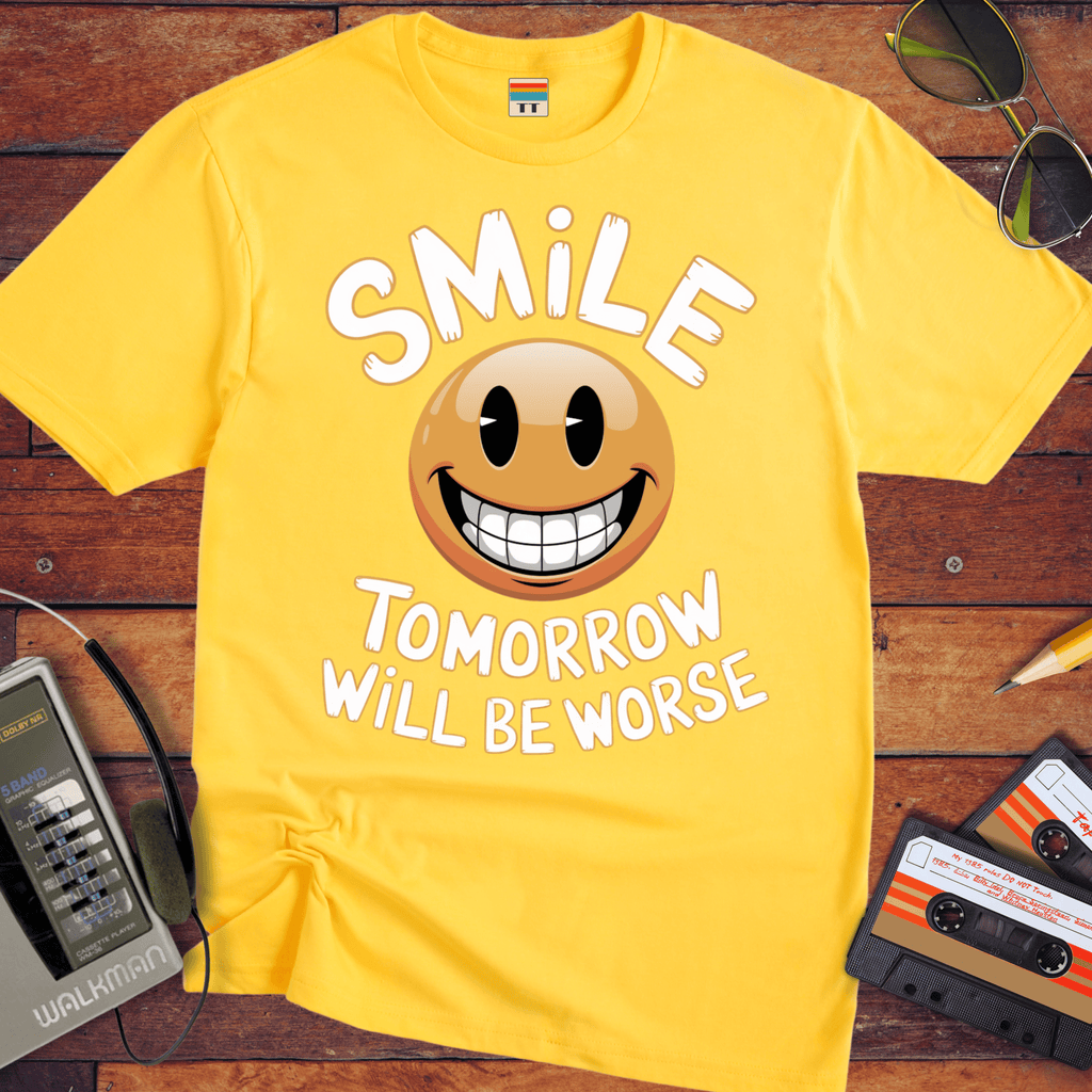 'Smile Tomorrow Will Be Worse' Funny T-Shirt
