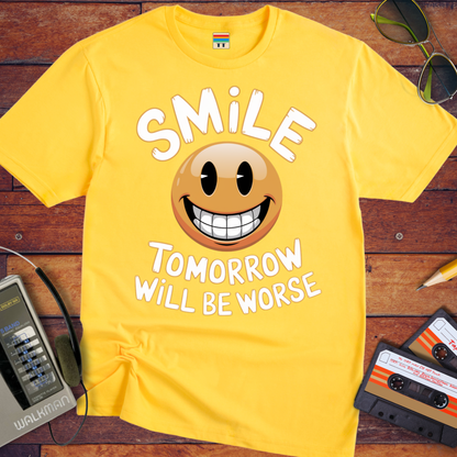 'Smile Tomorrow Will Be Worse' Funny T-Shirt