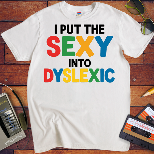 'I PUT THE SEXY INTO DYSLEXIC' T-Shirt