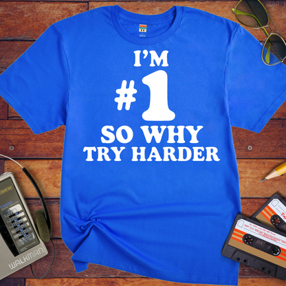 'I’M #1 SO WHY TRY HARDER' T-Shirt