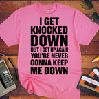 'I GET KNOCKED DOWN BUT I GET UP AGAIN YOU'RE NEVER GONNA KEEP ME DOWN' T-Shirt