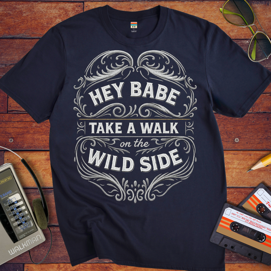 'HEY BABE, TAKE A WALK ON THE WILD SIDE' T-Shirt