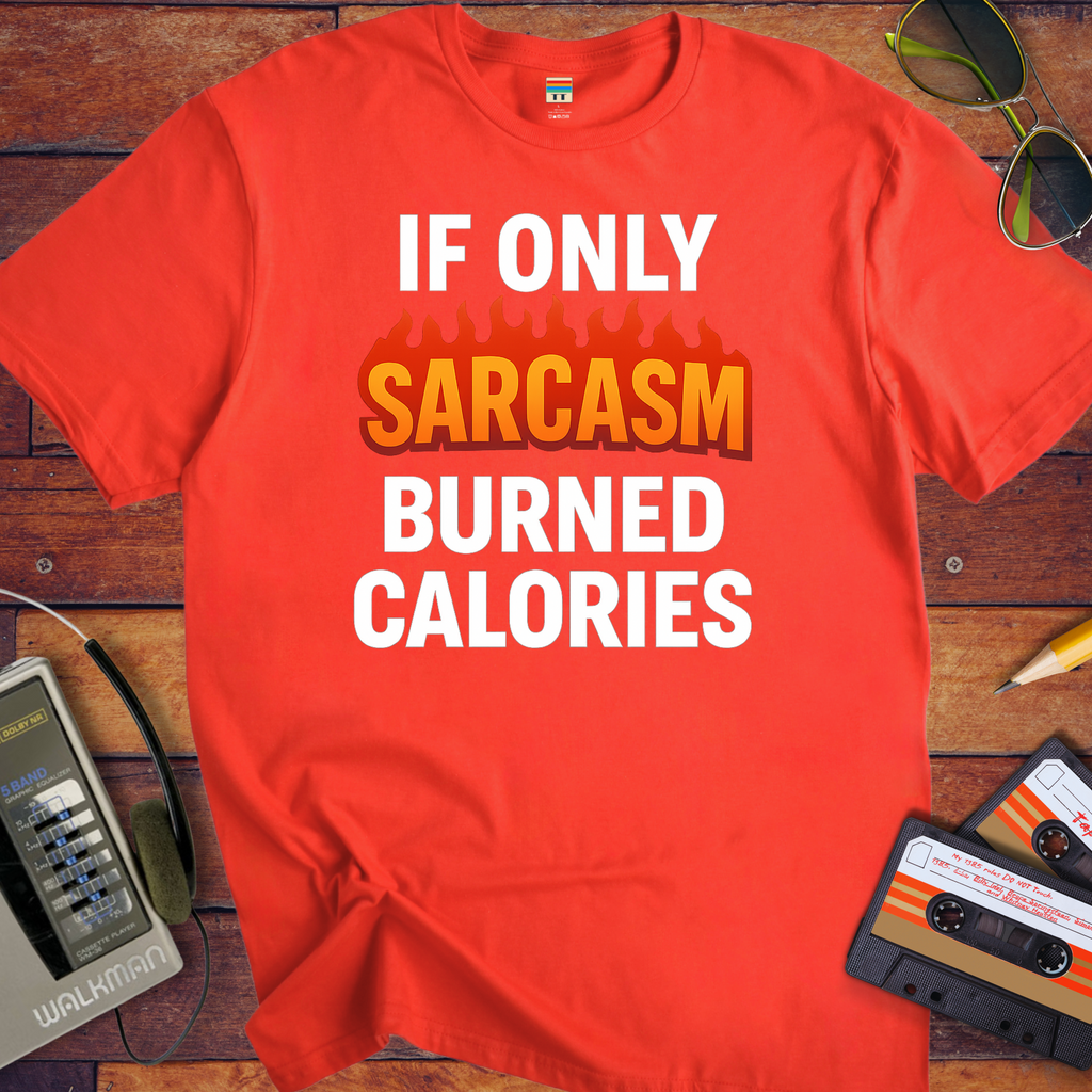 'IF ONLY SARCASM BURNED CALORIES'  Funny T-Shirt