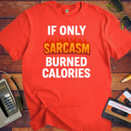 'IF ONLY SARCASM BURNED CALORIES'  Funny T-Shirt
