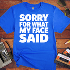 'Sorry For What My Face Said' Funny T-Shirt