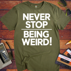 'NEVER STOP  BEING WEIRD' T-Shirt