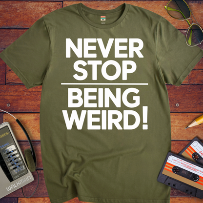 'NEVER STOP  BEING WEIRD' T-Shirt
