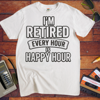 'I'm retired every hour happy hour' T-Shirt