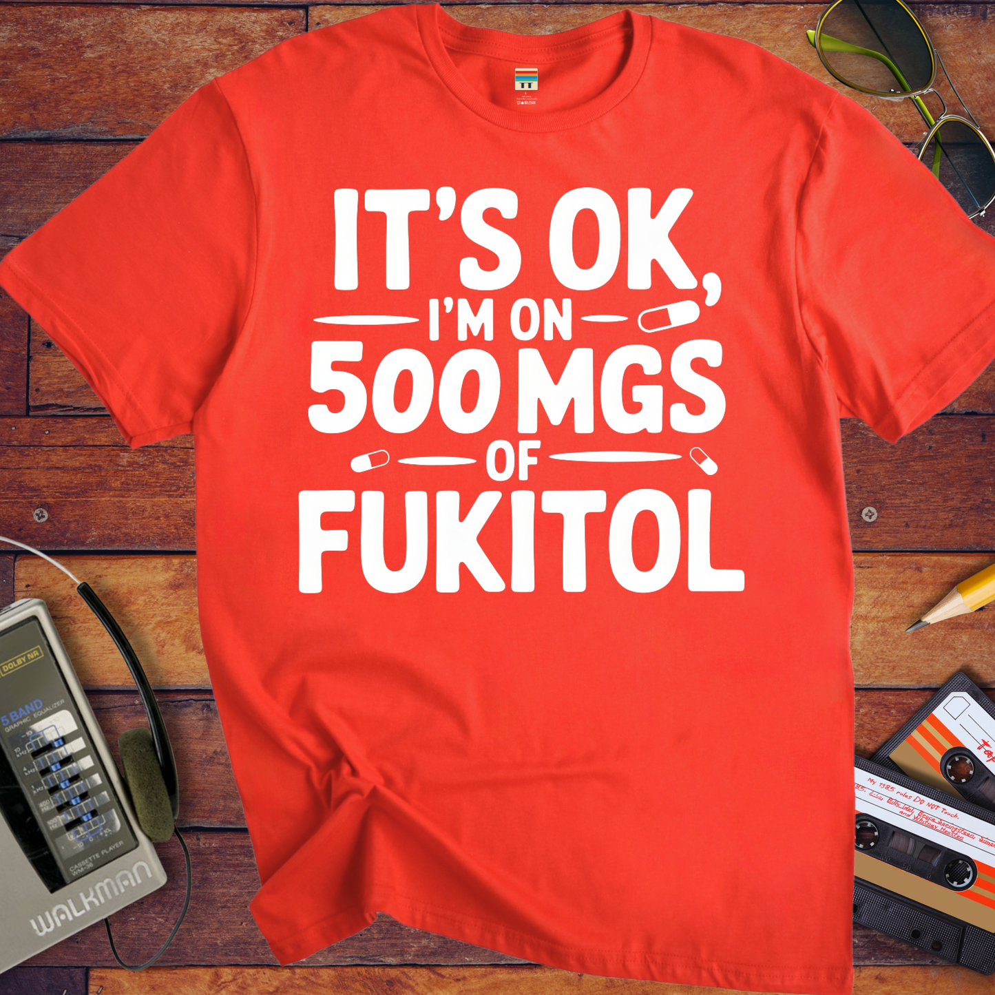 'IT'S OK, I'M ON 500 MGS OF FUKITOL.'  Funny T-Shirt