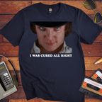 'I WAS CURED ALL RIGHT' T-Shirt