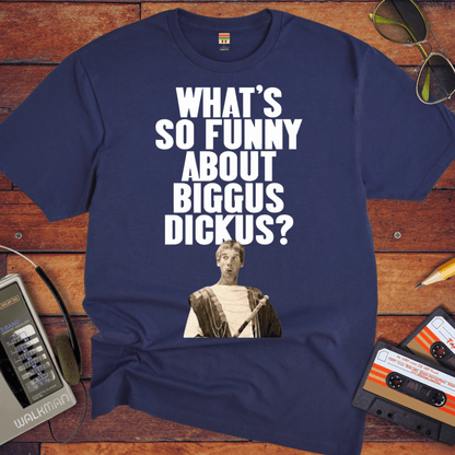 'WHAT'S SO FUNNY ABOUT BIGGUS DICKUS?'.' Funny T-Shirt