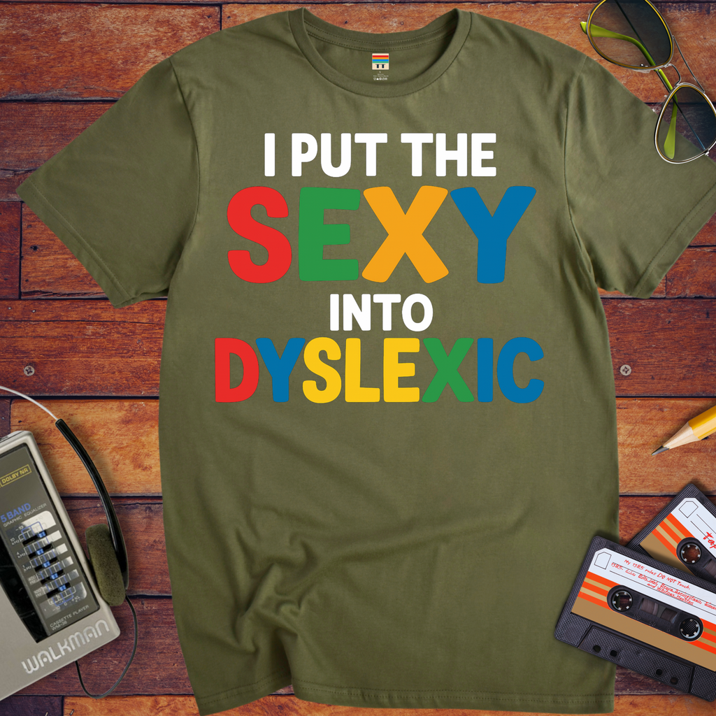 'I PUT THE SEXY INTO DYSLEXIC'  Funny T-Shirt