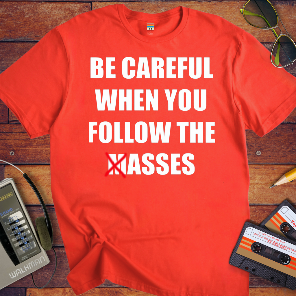 'Be Careful When You Follow The Masses' Funny T-Shirt