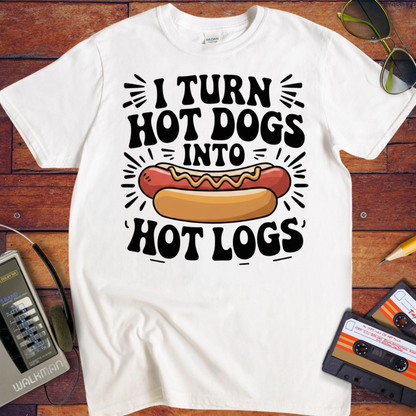 'I TURN HOT DOGS INTO HOT LOGGS' Funny T-Shirt