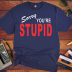 Sorry You're Stupid T-Shirt | Funny Sarcastic Tee