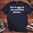 'Put 4 eggs in my omelette please.. ' T-Shirt