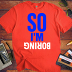 So I'm Boring T-Shirt | Funny Sarcastic Slogan Tee