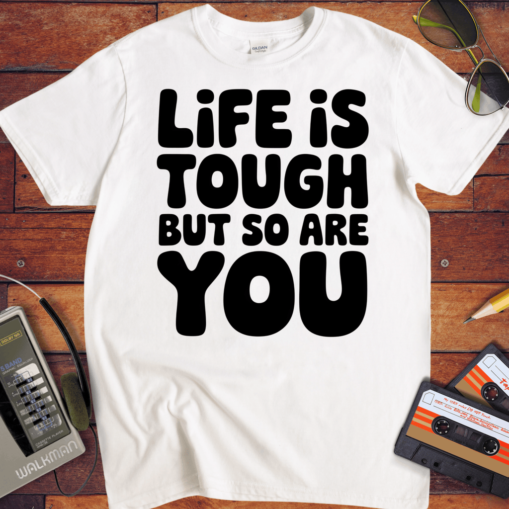 'Life is Tough But So Are You' Funny T-Shirt
