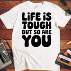 'Life is Tough But So Are You' Funny T-Shirt