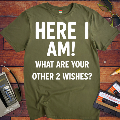 'HERE I AM! What ARE YOUR OTHER 2 WISHES?' Funny T-Shirt