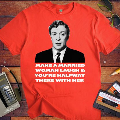 'MAKE A MARRIED WOMAN LAUGH & YOU'RE HALFWAY THERE WITH HER' T-Shirt