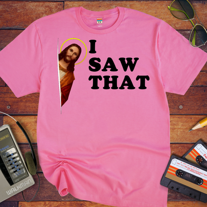 'i Saw That' Funny T-Shirt