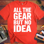 'ALL THE GEAR BUT NO IDEA' T-Shirt