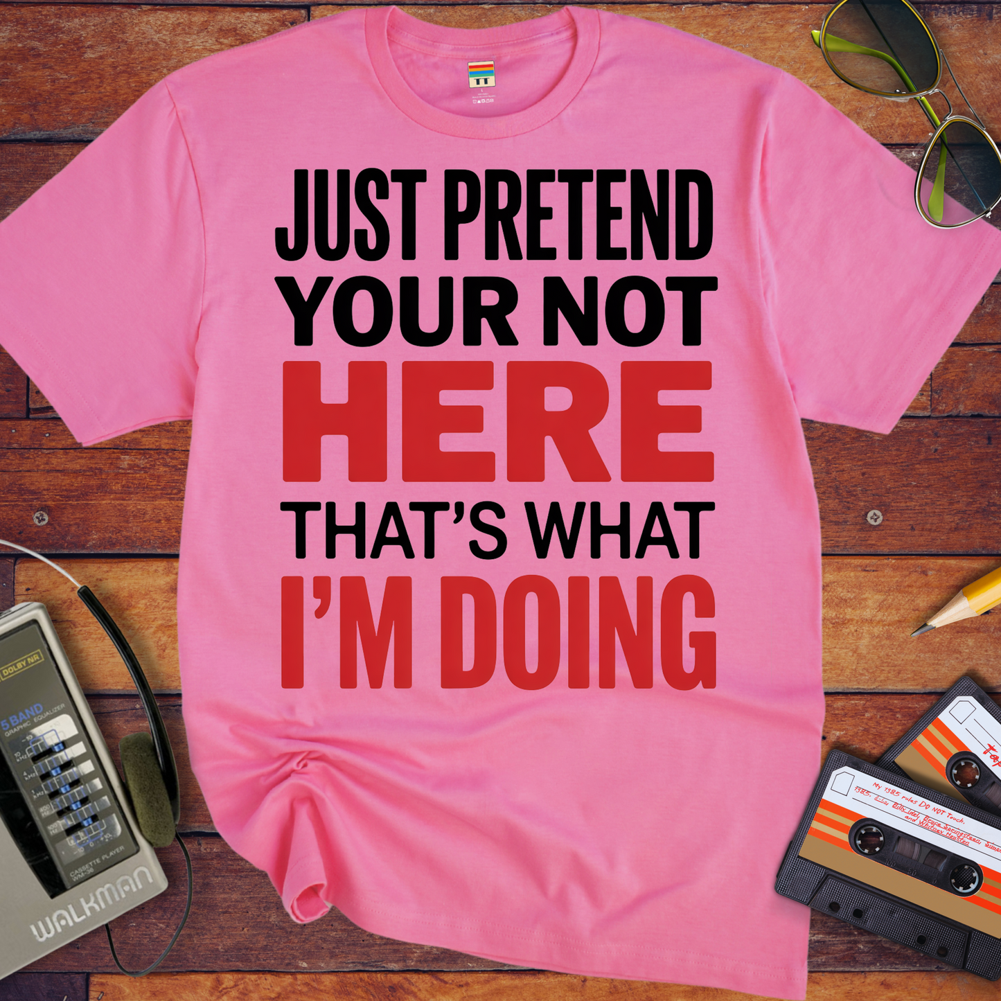 'JUST PRETEND YOUR NOT HERE' T-Shirt
