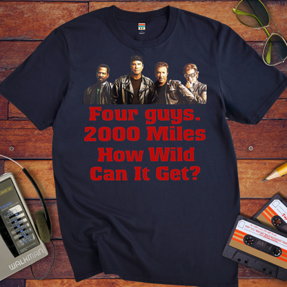 'Four guys. 2000 Miles. How Wild Can It Get?' T-Shirt