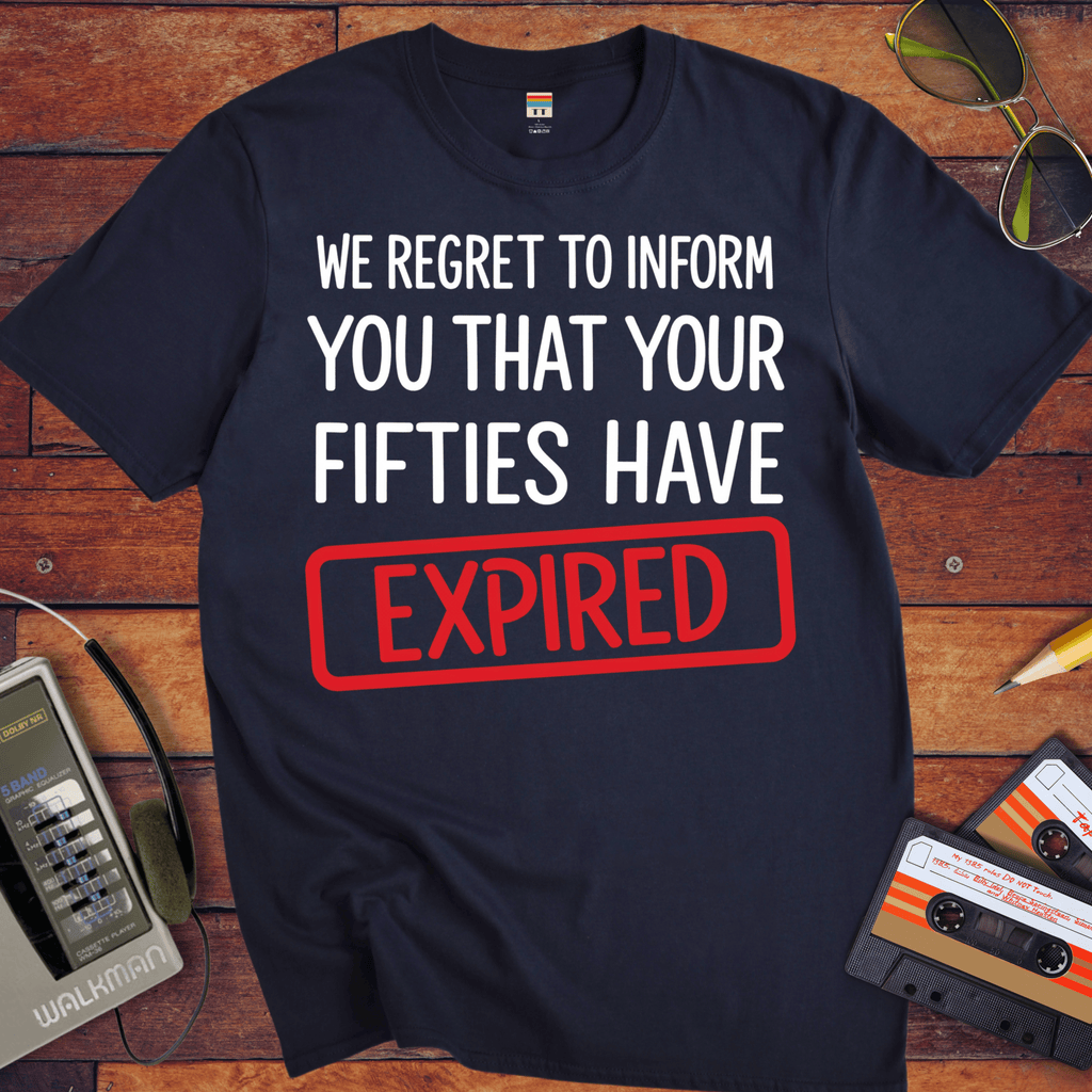 'WE REGRET TO INFORM YOU THAT YOUR FIFTIES HAVE EXPIRED' Funny T-Shirt