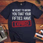 'WE REGRET TO INFORM YOU THAT YOUR FIFTIES HAVE EXPIRED' Funny T-Shirt