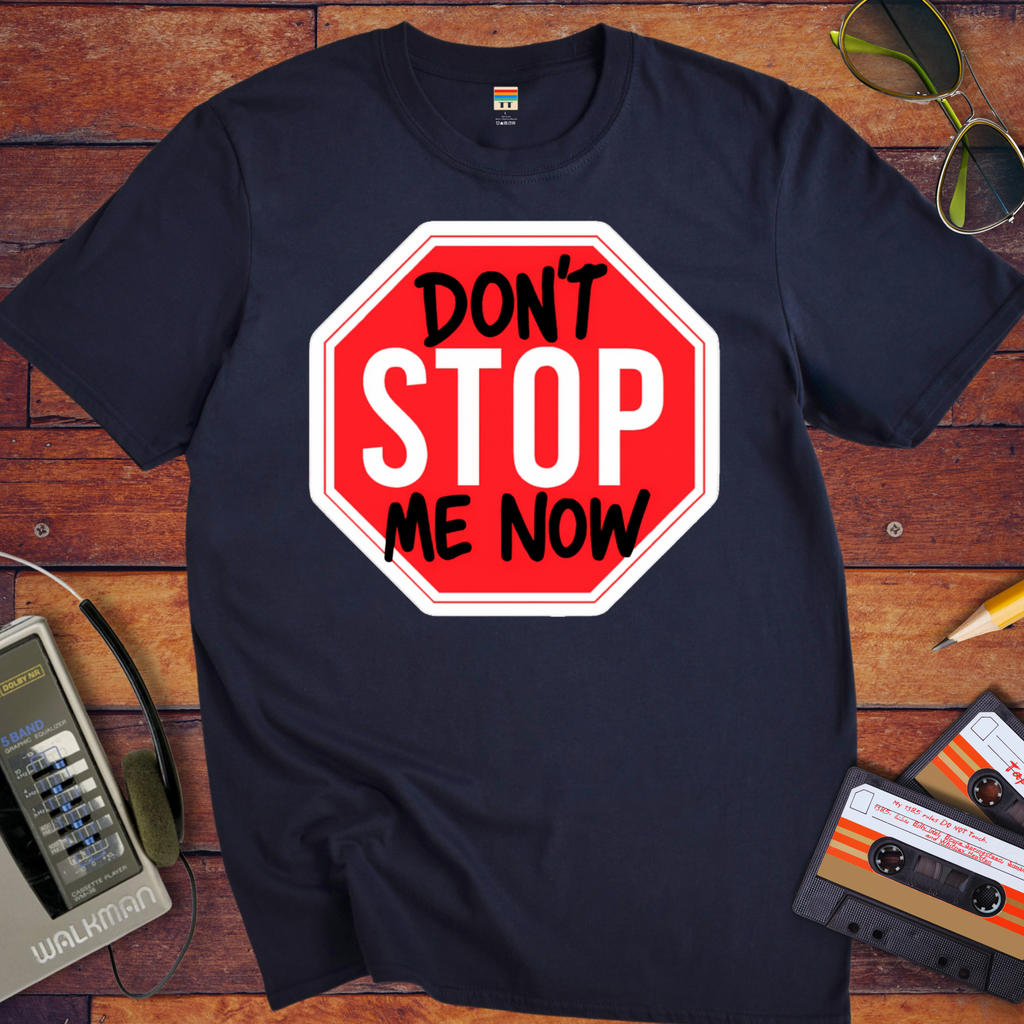 'Don't Stop me Now' Funny T-Shirt
