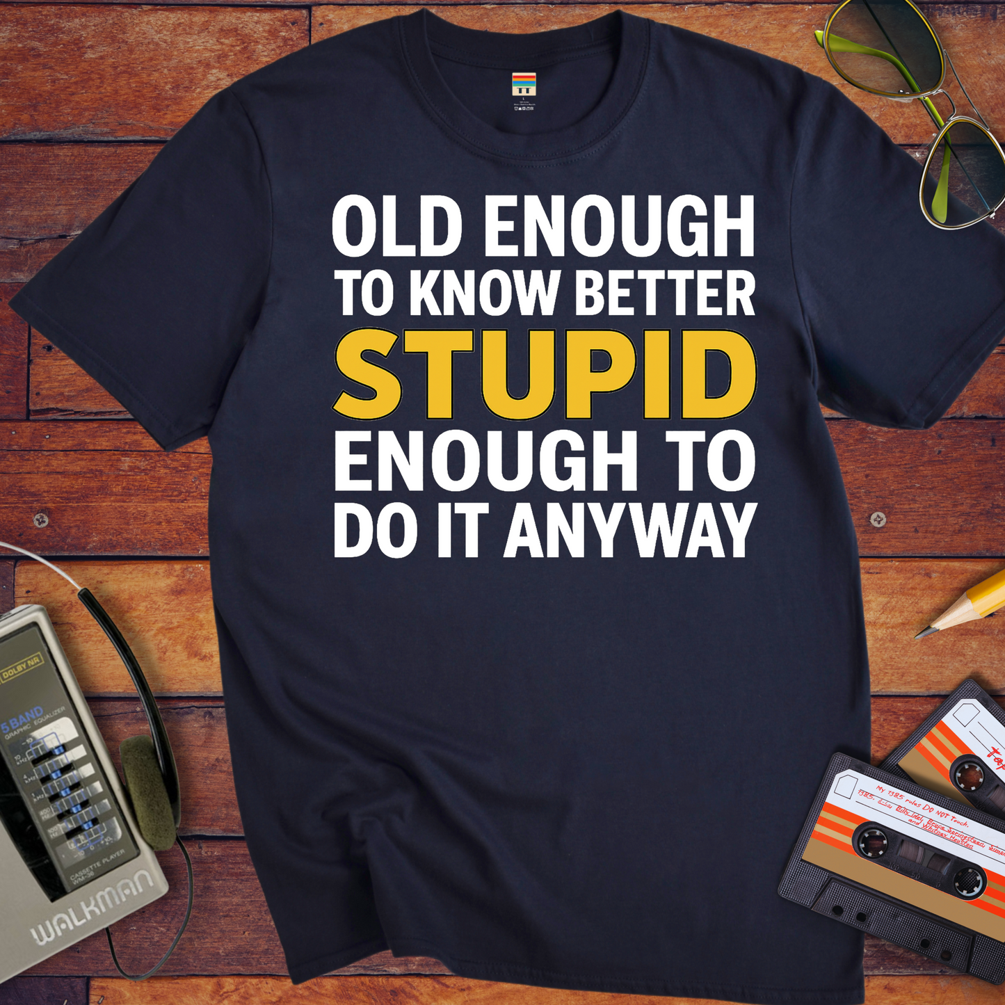 'OLD ENOUGH TO KNOW BETTER, STUPID ENOUGH TO DO IT ANYWAY' T-Shirt