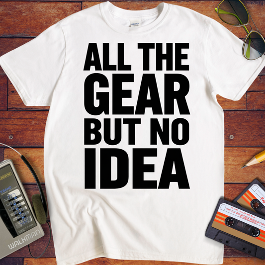 'ALL THE GEAR BUT NO IDEA' T-Shirt