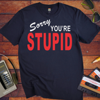 Sorry You're Stupid T-Shirt | Funny Sarcastic Tee