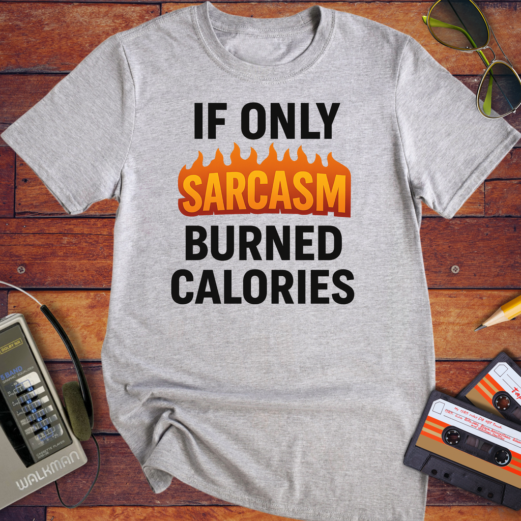 'IF ONLY SARCASM BURNED CALORIES'  Funny T-Shirt