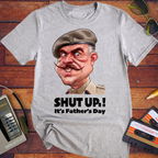 'Shut up Father's Day' Funny T-Shirt