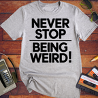 'NEVER STOP  BEING WEIRD' T-Shirt