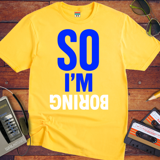 'So I'm Boring' Funny T-Shirt